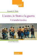 L'uomo, lo Stato e la guerra. Un'analisi teorica di Kenneth N. Waltz edito da Scholé