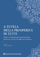 A tutela della prosperità di tutti. L'Italia e l'Organizzazione Internazionale del Lavoro a un secolo dalla sua istituzione edito da Giuffrè