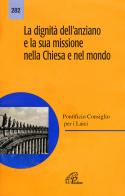 La dignità dell'anziano e la sua missione nella Chiesa e nel mondo di Pontificio consiglio per i laici edito da Paoline Editoriale Libri