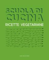 Scuola di cucina. Ricette vegetariane edito da Gribaudo