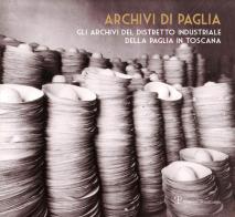 Archivi di paglia. Gli archivi del distretto industriale della paglia in Toscana edito da Polistampa
