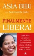 Finalmente libera! di Asia Bibi, Anne-Isabelle Tollet edito da TS - Terra Santa