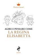 Agire e pensare come la Regina Elisabetta di Dorica Lucaci edito da Odoya