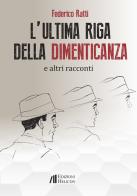 L' ultima riga della dimenticanza e altri racconti di Federico Ratti edito da Helicon