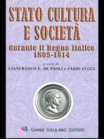 Stato cultura e società durante il regno italico 1805-1814 di Gianfranco De Paoli, Fabio Zucca edito da Iuculano