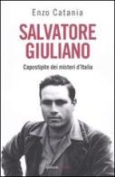 Salvatore Giuliano. Capostipite dei misteri d'Italia di Enzo Catania edito da Aliberti