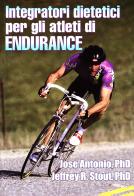 Integratori dietetici per gli atleti di endurance di Antonio Jose, R. Stout Jeffrey edito da La Libreria di Olympian's News