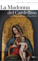 La Madonna del Cardellino e il Rinascimento a Rocchetta di Andrea Gisoldi, Gianfranco Piemontese edito da InVento