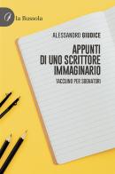 Appunti di uno scrittore immaginario di Alessandro Giudice edito da la Bussola