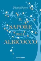 Il sapore dell'albicocco di Nicola Pesce edito da Mondadori