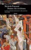 Donne che resistono. Le Fosse Ardeatine dal massacro alla memoria (1944-2025) di Michela Ponzani edito da Einaudi