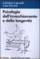 Psicologia dell'invecchiamento e della longevità di Caterina Laicardi, Lina Pezzuti edito da Il Mulino