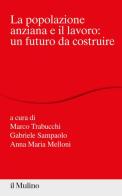 La popolazione anziana e il lavoro: un futuro da costruire edito da Il Mulino