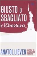 Giusto o sbagliato è l'America di Anatol Lieven edito da Sperling & Kupfer