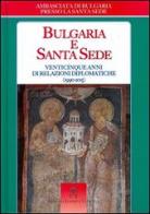 Bulgaria e Santa Sede. Venticinque anni di relazioni diplomatiche (1990-2015) edito da Libreria Editrice Vaticana