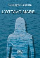 L' ottavo mare... di Giuseppe Laurora edito da Pav Edizioni