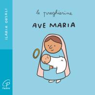Ave Maria. Le preghierine. Ediz. a colori di Ilaria Orzali edito da Paoline Editoriale Libri