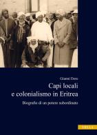 Capi locali e colonialismo in Eritrea. Biografie di un potere subordinato (1937-1941) di Gianni Dore edito da Viella