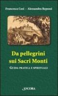 Da pellegrini sui Sacri Monti. Guida pratica e spirituale di Francesca Cosi, Alessandra Repossi edito da Ancora