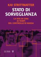 Stato di sorveglianza. La vita in Cina ai tempi del controllo di massa di Kai Strittmatter edito da Luiss University Press