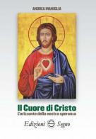 Il cuore di Cristo. L'orizzonte della nostra speranza di Andrea Maniglia edito da Edizioni Segno