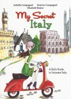 My secret Italy. A girl's guide to intimate Italy di Isabella Campagnol, Beatrice Campagnol, Elisabeth Rainer edito da Gremese Editore