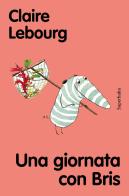 Una giornata con Bris. Ediz. a colori di Claire Lebourg edito da Babalibri