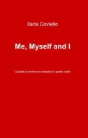 Me, myself and I di Ilaria Coviello edito da ilmiolibro self publishing