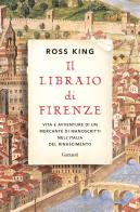 Il libraio di Firenze. Vita e avventure di un mercante di manoscritti nell'Italia del Rinascimento di Ross King edito da Garzanti