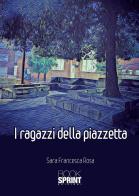I ragazzi della piazzetta di Sara Francesca Rosa edito da BooksprintEdizioni