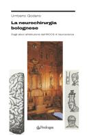 La neurochirurgia bolognese. Dagli albori all'istituzione dell'IRCCS di neuroscienze di Umberto Godano edito da Edizioni Pendragon