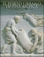 Il porto urbano di Pisa antica. La fase etrusca. Il contesto e il relitto ellenistico vol.2 edito da Silvana