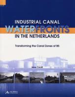 Industrial canal waterfronts in the Netherlands. Transforming the canal zones of B5 di Irene Curulli edito da Alinea