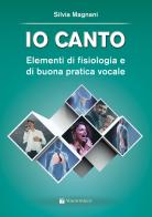 Io canto. Elementi di fisiologia e buona pratica vocale di Silvia Magnani edito da Volontè & Co