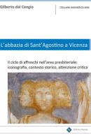L'Abbazia di Sant'Agostino a Vicenza. Il ciclo di affreschi nell'area presbiteriale. Iconografia, contesto storico, attenzione critica di Gilberto Dal Cengio edito da Editrice Veneta