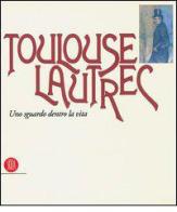 Toulouse Lautrec. Uno sguardo dentro la vita edito da Skira