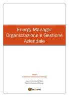 Energy manager. Organizzazione e gestione aziendale di Gabriele Uberti edito da Youcanprint