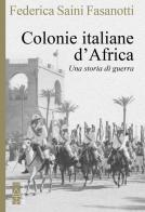 Le colonie italiane d'Africa. Una storia di guerra di Federica Saini Fasanotti edito da Ares