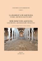 La basilica di Aquileia. Storia, archeologia ed arte-Der Dom von Aquileia. Geschichte, Archäologie und Kunst. Ediz. bilingue edito da Editreg