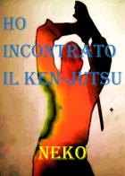 Ho incontrato il Ken-Jutsu di Neko edito da Youcanprint