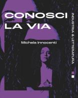 Conosci la via di Michela Innocenti edito da Industria & Letteratura