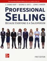 Professional selling. Because everyone is a salesperson di Shane C. Hunt, George D. Deitz, John T. Hansen edito da McGraw-Hill Education