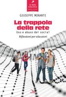 La trappola della rete. Uso e abuso dei social. Riflessioni per educatori di Giuseppe Morante edito da Editrice Elledici