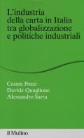 L' industria della carta in Italia tra globalizzazione e politiche industriali di Cesare Pozzi, Davide Quaglione, Alessandro Sarra edito da Il Mulino