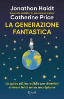 La generazione fantastica. La guida più incredibile per divertirsi e vivere felici senza smartphone di Jonathan Haidt, Catherine Price edito da Rizzoli
