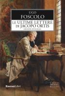 Le ultime lettere di Jacopo Ortis. Ediz. integrale di Ugo Foscolo edito da Rusconi Libri