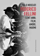 Federico Fellini. Cent'anni: film, amori, marmi di Italo Moscati edito da Castelvecchi