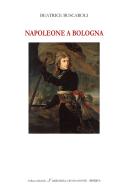 Napoleone a Bologna. Ediz. italiana e inglese di Beatrice Buscaroli edito da Minerva Edizioni (Bologna)