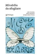 Mirabilia da sfogliare. Libri d'artista dalla collezione di Maria Gioia Tavoni. Ediz. a colori edito da Edizioni Pendragon