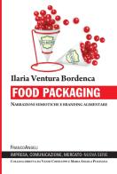 Food packaging. Narrazioni semiotiche e branding alimentare di Ilaria Ventura Bordenca edito da Franco Angeli